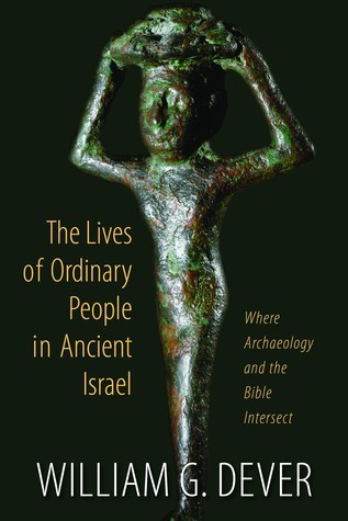 Book cover of The Lives of Ordinary People in Ancient Israel: Where Archaeology and the Bible Intersect by William G. Dever