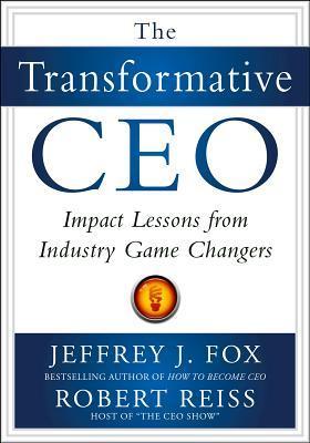 Book cover of The Transformative Ceo: Impact Lessons From Industry Game Changers by Jeffrey J. Fox, Robert Reiss