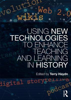 Book cover of Using New Technologies to Enhance Teaching and Learning in History by Terry Haydn (Ed.)