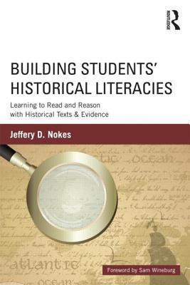 Book cover of Building Students' Historical Literacies: Learning to Read and Reason with Historical Texts and Evidence by Jeffrey Nokes
