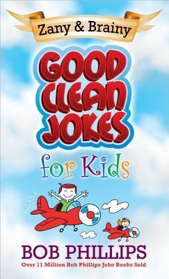 Book cover of Zany And Brainy Good Clean Jokes For Kids by Bob Phillips