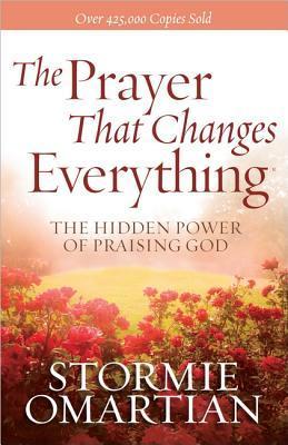 Book cover of The Prayer That Changes Everything: The Hidden Power Of Praising God by Stormie Omartian