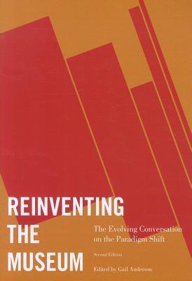 Book cover of Reinventing The Museum: The Evolving Conversation On The Paradigm Shift by Gail  Anderson (Ed.)