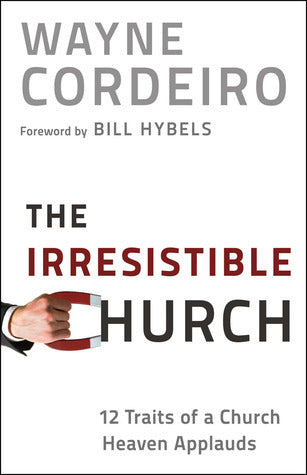 Book cover of The Irresistible Church: 12 Traits Of A Church Heaven Applauds by Wayne Cordeiro, Bill Hybels (Foreword)