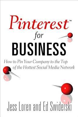 Book cover of Pinterest For Business: How To Pin Your Company To The Top Of The Hottest Social Media Network by Jess Loren, Edward Swiderski (Contrib.)