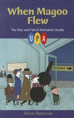 Book cover of When Magoo Flew: The Rise And Fall Of Animation Studio UPA by Adam Abraham