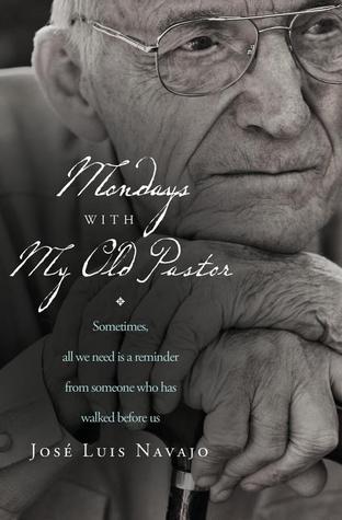 Book cover of Mondays With My Old Pastor: Sometimes All We Need Is a Reminder From Someone Who Has Walked Before Us by José Luis Navajo