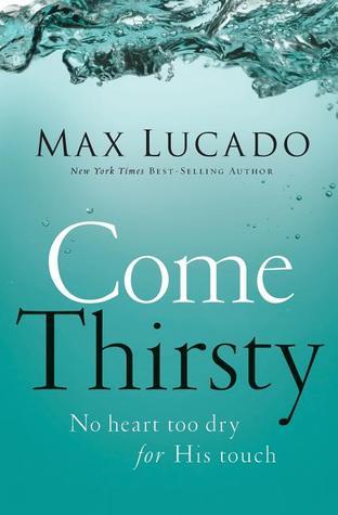 Book cover of Come Thirsty: No Heart Too Dry for His Touch by Max Lucado