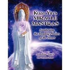 Book cover of Kuan Yin's Miracle Mantras: Awakening The Healing Powers Of The Heart by Josefine Stark, Meiner Christine, Shanti Hee
