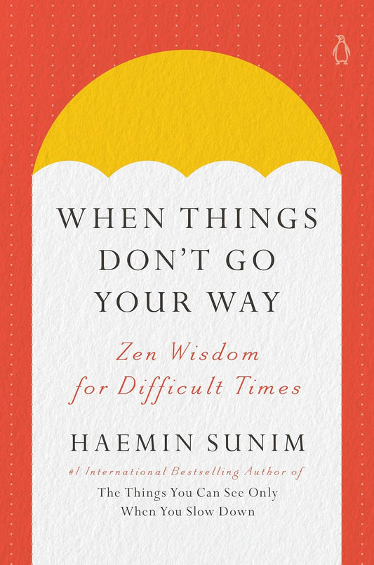 Book cover of When Things Don't Go Your Way: Zen Wisdom For Difficult Times by Haemin Sunim, Charles La Shure (Trans.)