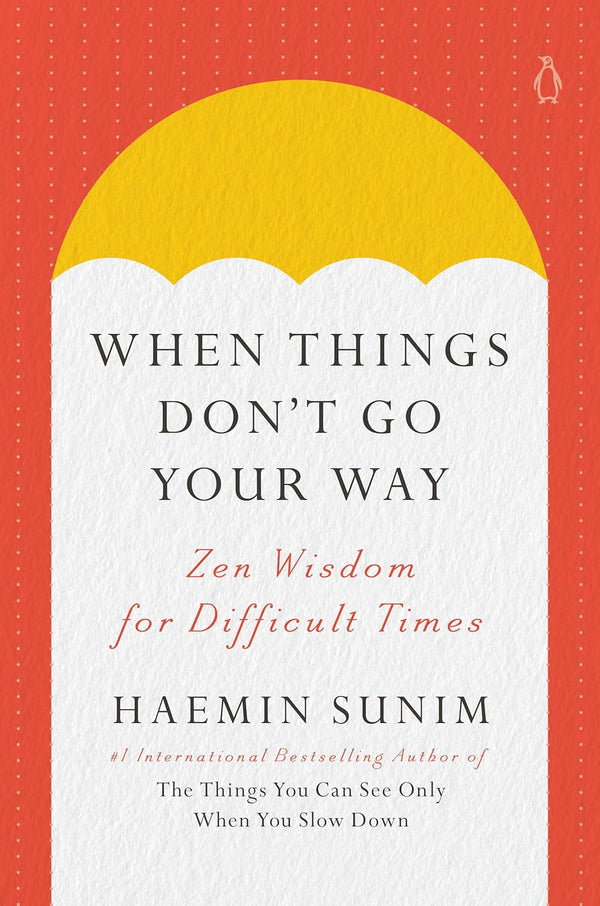 Book cover of When Things Don't Go Your Way: Zen Wisdom For Difficult Times by Haemin Sunim, Charles La Shure (Trans.)