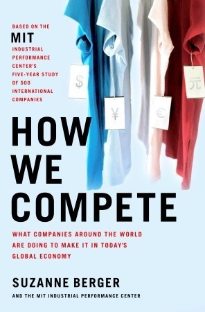 Book cover of How We Compete: What Companies Around The World Are Doing To Make It In Today's Global Economy by Suzanne Berger