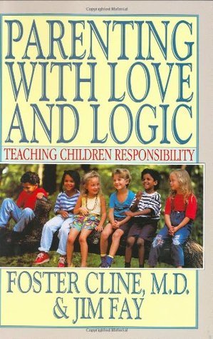 Book cover of Parenting With Love And Logic : Teaching Children Responsibility by Foster W. Cline, Jim Fay