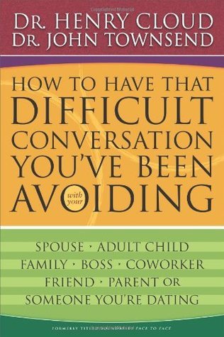 Book cover of How To Have That Difficult Conversation You've Been Avoiding With Your Spouse, Adult Child, Boss, Coworker, Best Friend, Parent, Or Someone You're Dating by Henry Cloud, John  Townsend