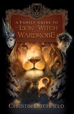 Book cover of A Family Guide to The Lion, the Witch and the Wardrobe by Christin Ditchfield