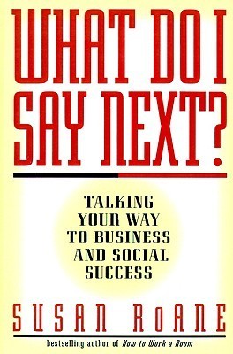 Book cover of What Do I Say Next?: Talking Your Way to Business and Social Success by Susan RoAne