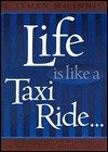 Book cover of Life Is Like a Taxi Ride: The Collected Wisdom of an Eclectic Businessman by J. Lyman MacLnnis