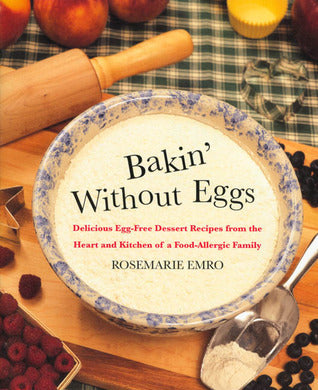Book cover of Bakin' Without Eggs: Delicious Egg-Free Dessert Recipes From The Heart And Kitchen Of A Food-Allergic Family by Rosemarie Emro, Kevin Emro (Foreword)