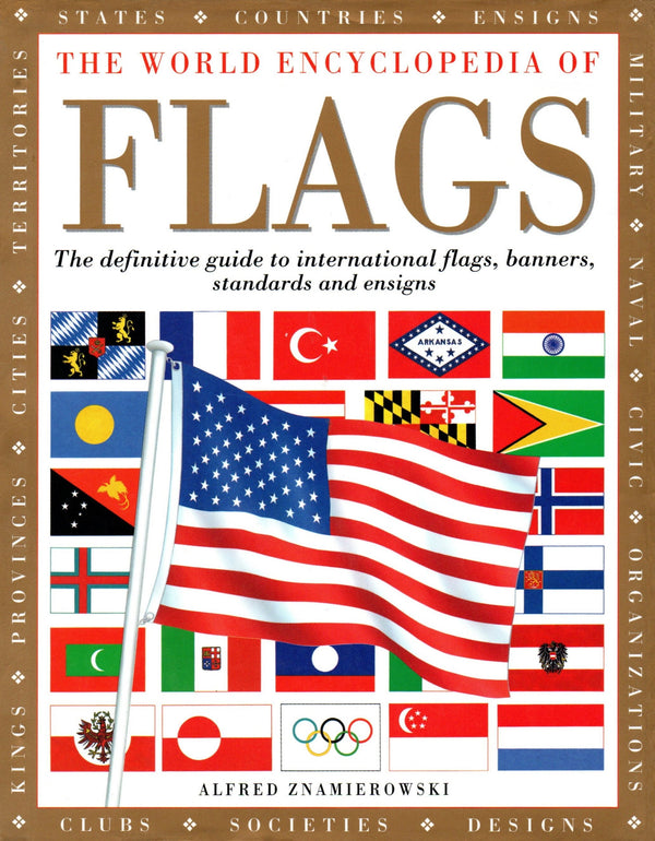 Book cover of The World Encyclopedia of Flags: The Definitive Guide to International Flags, Banners, Standards and Ensigns by Alfred Znamierowski