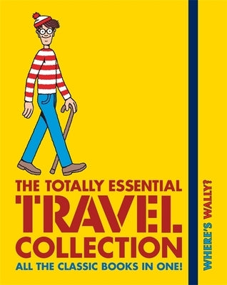 Book cover of Where's Wally? The Totally Essential Travel Collection by Martin Handford