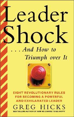 Book cover of Leadershipshock... And How To Triumph Over It: Eight Revolutionary Rules For Becoming A Powerful And Exhilarated Leader by Greg Hicks