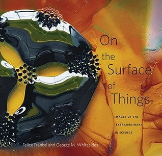 Book cover of On The Surface of Things: Images of the Extraordinary in Science by Felice Frankel