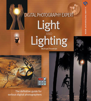 Book cover of Digital Photography Expert: Light And Lighting: The Definitive Guide For Serious Digital Photographers by Michael   Freeman