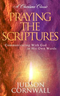 Book cover of Praying The Scriptures: Communicating With God In His Own Words by J. Cornwall