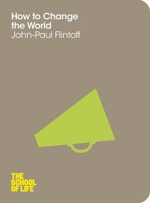 Book cover of How To Change The World by John-Paul Flintoff, The School of Life