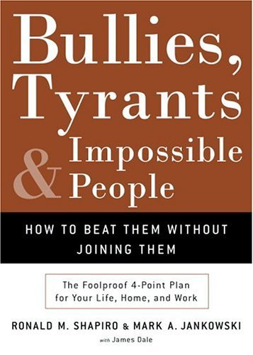 Book cover of Bullies, Tyrants, and Impossible People: How to Beat Them Without Joining Them by Ronald M. Shapiro, Mark A. Jankowski, James Dale
