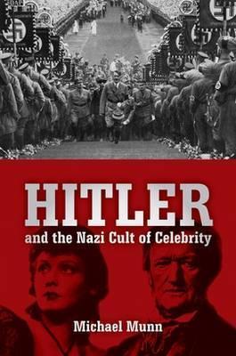 Book cover of Hitler And The Nazi Cult Of Celebrity by Michael Munn