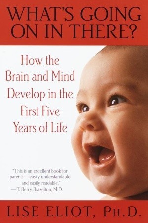 Book cover of What's Going On in There? How the Brain and Mind Develop in the First Five Years of Life by Lise Eliot