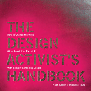 Book cover of The Design Activist's Handbook: How To Change The World (Or At Least Your Part Of It) With Socially Conscious Design by Noah Scalin