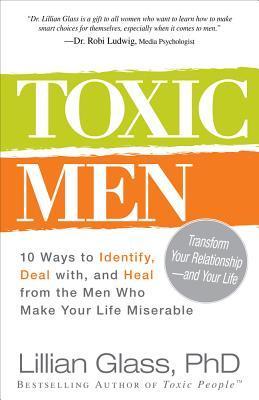 Book cover of Toxic Men: 10 Ways To Identify, Deal With, And Heal From The Men Who Make Your Life Miserable by Lillian Glass