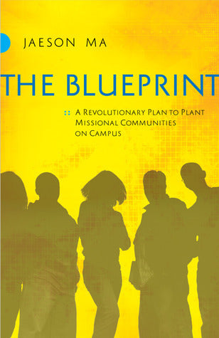 Book cover of The Blueprint: A Revolutionary Plan To Plant Missional Communities On Campus by Jaeson Ma