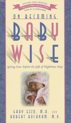 Book cover of On Becoming Baby Wise: Giving Your Infant The Gift Of Nighttime Sleep by Robert Bucknam M.D., Gary Ezzo