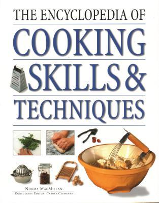 Book cover of The Encyclopedia Of Cooking Skills & Techniques: An Accessible, Comprehensive Guide To Learning Kitchen Skills, All Shown In Step-By-Step Detail by Norma MacMillan