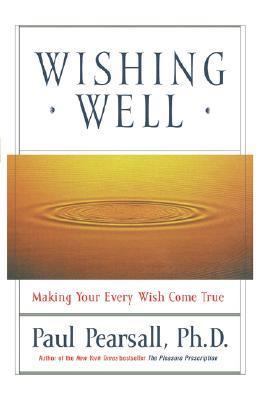 Book cover of Wishing Well: Making Your Every Wish Come True by Paul Pearsall