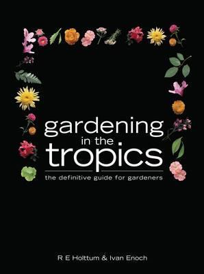 Book cover of Gardening In The Tropics: The Definitive Guide For Gardeners. R.E. Holttum And Ivan Enoch by R.E. Holttum