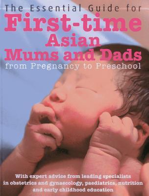 Book cover of The Essential Guide for First-Time Asian Mums & Dads: From Pregnancy to Preschool by Marshall Cavendish
