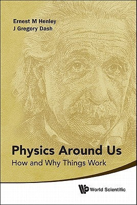 Book cover of Physics Around Us: How And Why Things Work by Ernest M. Henley, J Gregory Dash (Contrib.)