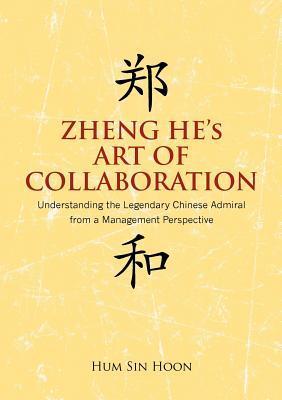 Book cover of Zheng He's Art of Collaboration: Understanding the Legendary Chinese Admiral From a Management Perspective by Hoon Sin Hum