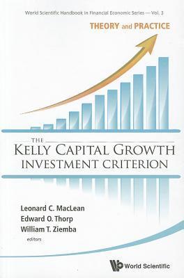 Book cover of Kelly Capital Growth Investment Criterion, The: Theory and Practice by Leonard C. Maclean (Ed.), Edward O. Thorp (Ed.), William T. Ziemba