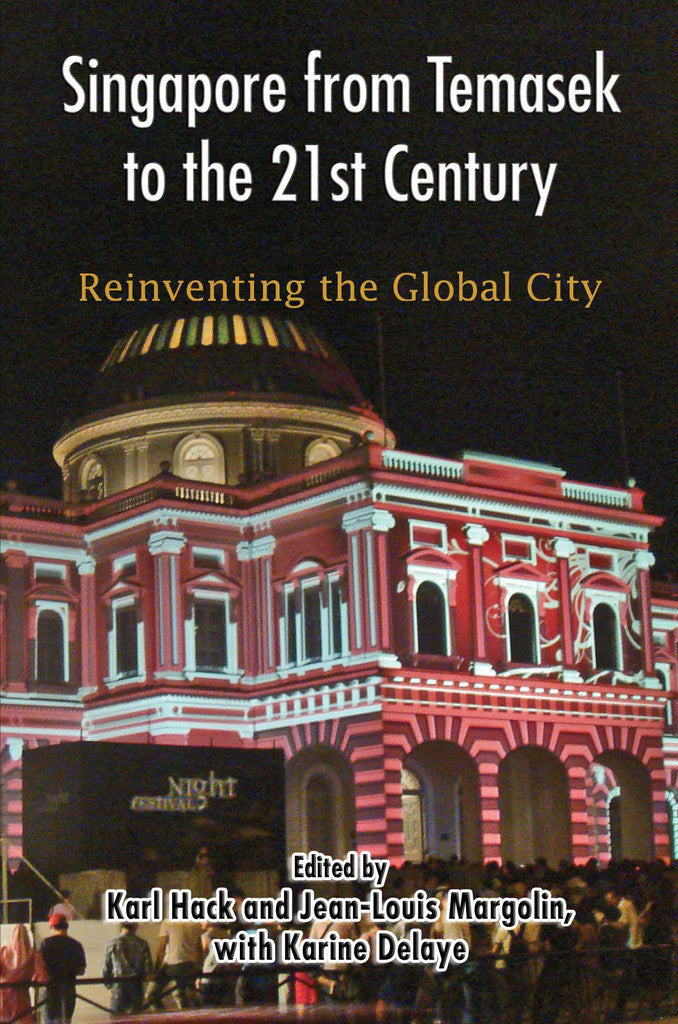 Book cover of Singapore From Temasek To The 21st Century: Reinventing The Global City by Karl Hack (Ed.), Jean-Louis Margolin (Ed.), Karine Delaye (Ed.)