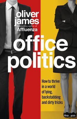 Book cover of Office Politics: How to Thrive in a World of Lying, Backstabbing and Dirty Tricks by Oliver James