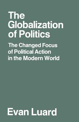 Book cover of The Globalization of Politics: The Changed Focus of Political Action in the Modern World by Evan Luard