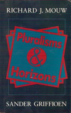 Book cover of Pluralisms And Horizons: An Essay In Christian Public Philosophy by Richard J. Mouw, Sander Griffioen