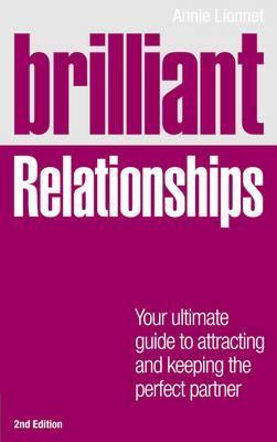 Book cover of Brilliant Relationships 2E: Your Ultimate Guide To Attracting And Keeping The Perfect Partner (2nd Edition) by Annie Lionnet