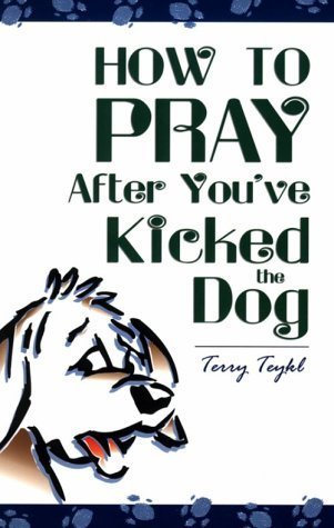 Book cover of How to Pray After You've Kicked the Dog by Terry Teykl