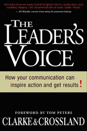 Book cover of The Leader's Voice: How Your Communication Can Inspire Action and Get Results! by Boyd Clark, Ron Crossland, Tom Peters (Foreword)